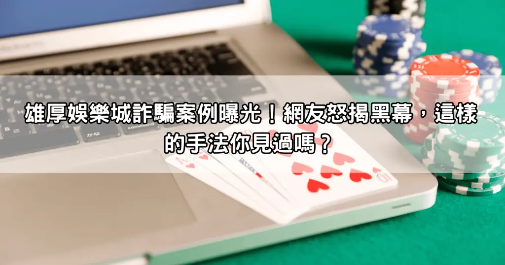 雄厚娛樂城詐騙案例曝光！網友怒揭黑幕，這樣的手法你見過嗎？